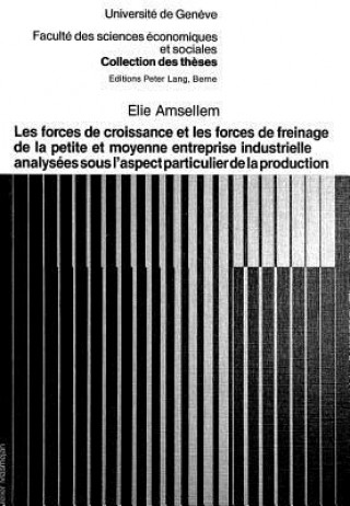 Kniha Les forces de croissance et les forces de freinage de la petite et moyenne entreprise industrielle analysees sous l'aspect particulier de la productio Elie Amsellem