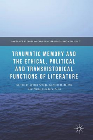 Kniha Traumatic Memory and the Ethical, Political and Transhistorical Functions of Literature Susana Onega