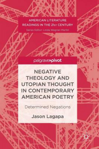 Kniha Negative Theology and Utopian Thought in Contemporary American Poetry Jason Lagapa