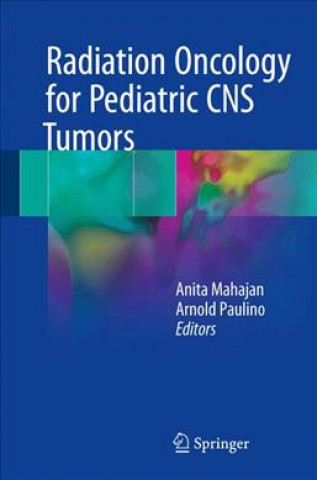 Knjiga Radiation Oncology for Pediatric CNS Tumors Anita Mahajan