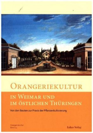 Könyv Orangeriekultur in Weimar und im östlichen Thüringen Arbeitskreis Orangerien in Deutschland e. V.