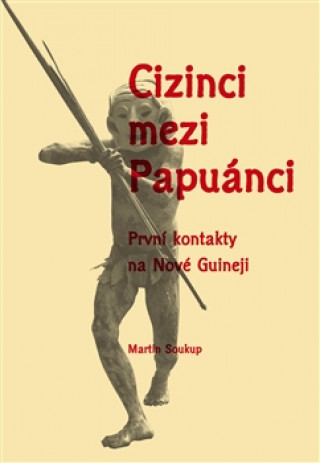 Knjiga Cizinci mezi Papuánci Martin Soukup