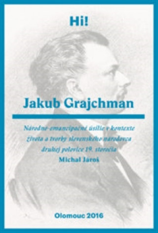 Carte Jakub Grajchman - národno-emancipačné úsilie v kontexte života a tvorby slovenského národovca druhej polovice 19. storočia Michal Jároš