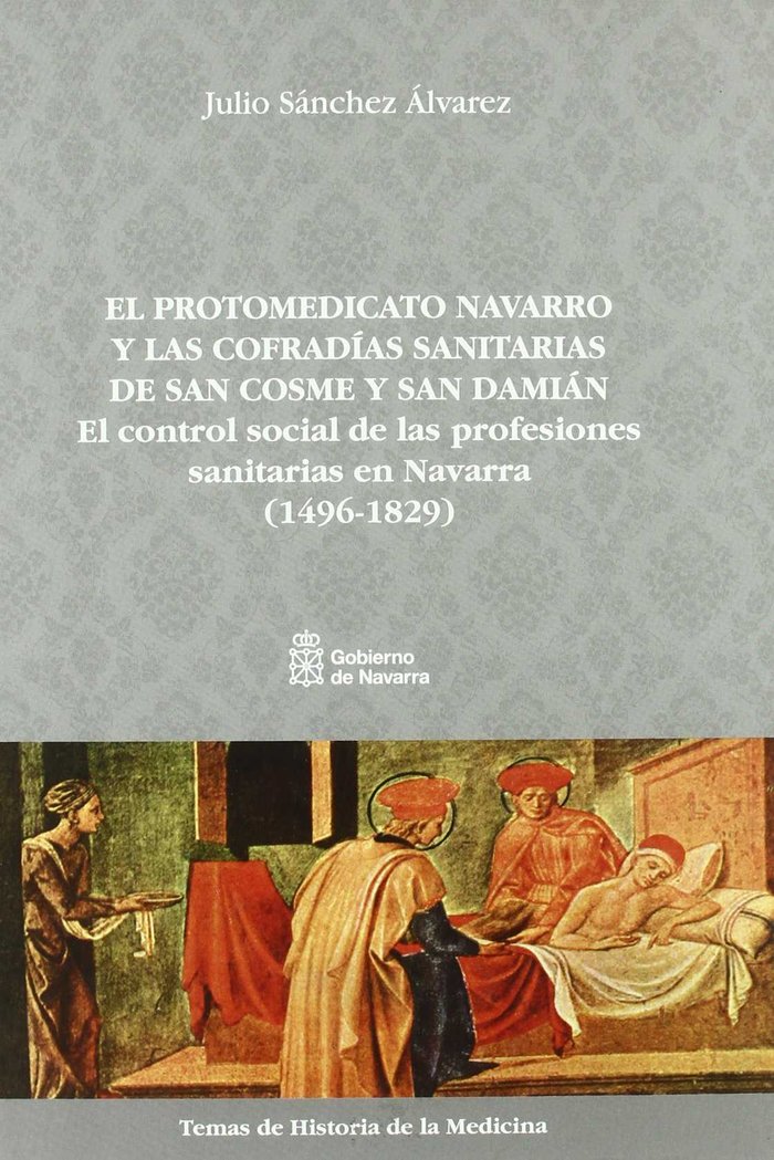 Книга El protomedicato navarro y las cofradías sanitarias de San Cosme y San Damián : el control social de las profesiones sanitarias en Navarra (1496-1829) Julio Alvarez Sanchez