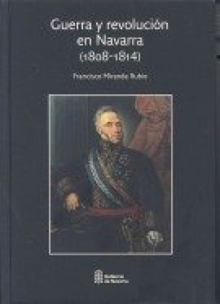Carte Guerra y revolución en Navarra, 1808-1814 Francisco Miranda Rubio
