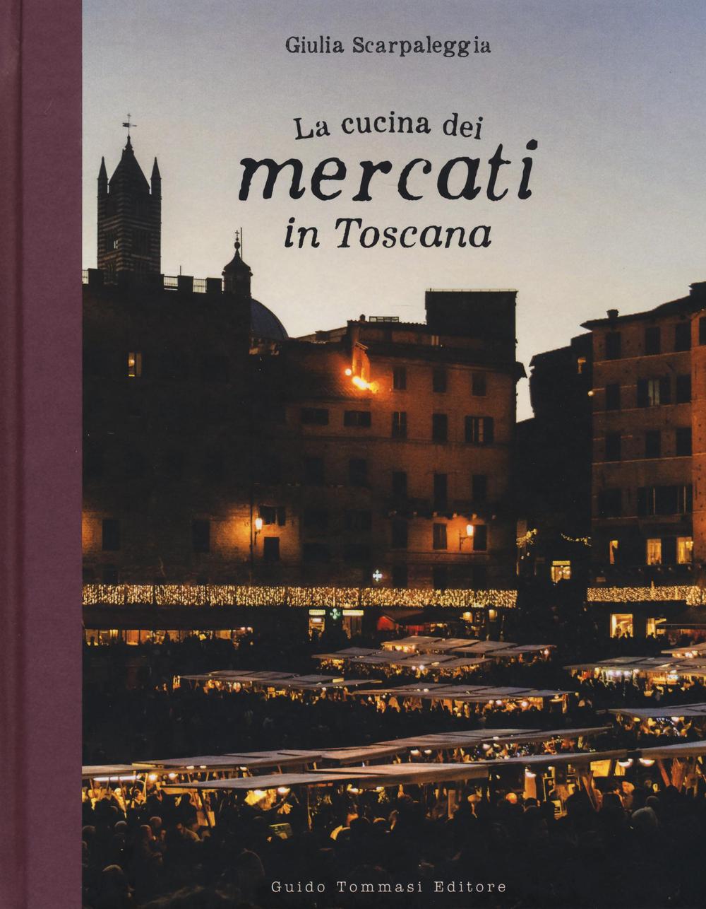 Libro La cucina dei mercati in Toscana Giulia Scarpaleggia