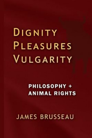 Kniha Dignity, Pleasures, Vulgarity James Jens Brusseau