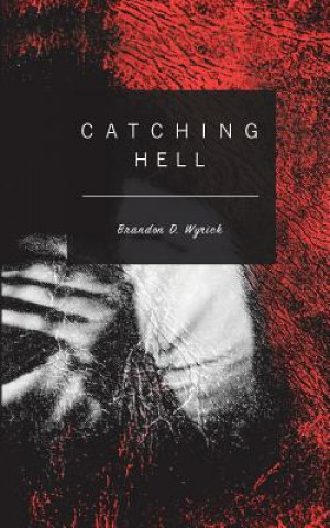 Knjiga Catching Hell Brandon D. Wyrick