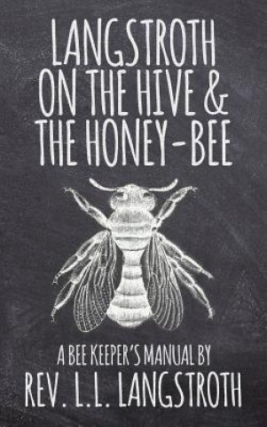 Книга Langstroth on the Hive and the Honey-Bee, A Bee Keeper's Manual L. L. Langstroth