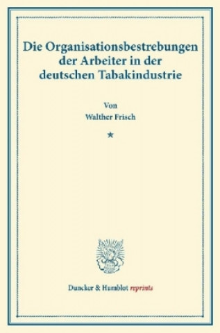 Книга Die Organisationsbestrebungen der Arbeiter in der deutschen Tabakindustrie. Walther Frisch