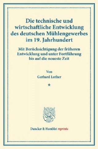 Carte Die technische und wirtschaftliche Entwicklung des deutschen Mühlengewerbes im 19. Jahrhundert. Gerhard Luther