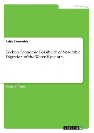 Книга Techno Economic Feasibility of Anaerobic Digestion of the Water Hyacinth Arijit Bhowmick