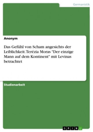 Carte Gefuhl von Scham angesichts der Leiblichkeit. Terezia Moras Der einzige Mann auf dem Kontinent mit Levinas betrachtet Anonym