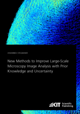 Książka New Methods to Improve Large-Scale Microscopy Image Analysis with Prior Knowledge and Uncertainty Johannes Stegmaier