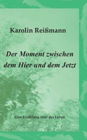 Książka Moment zwischen dem Hier und dem Jetzt Karolin Reißmann