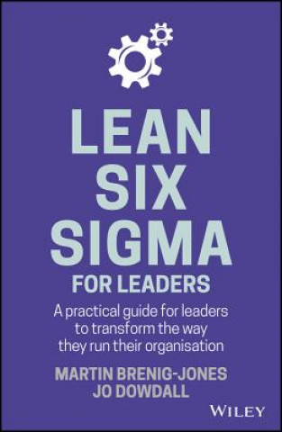 Книга Lean Six Sigma For Leaders - A Practical Guide for Leaders to Transform the Way They Run Their Organisation Martin Brenig-Jones