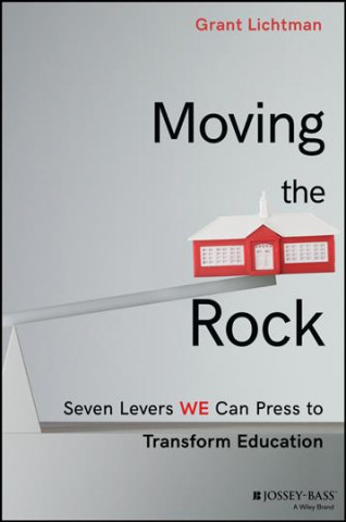 Knjiga Moving the Rock - Seven Levers WE can Press to Transform Education Grant Lichtman