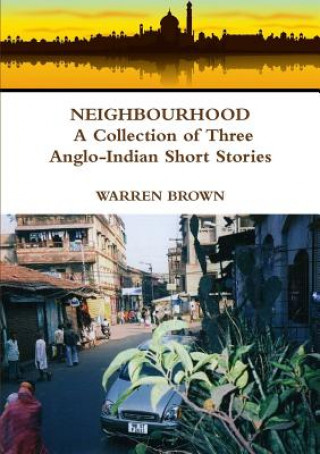 Knjiga Neighbourhood: A Collection of Three Anglo-Indian Short Stories Warren Brown