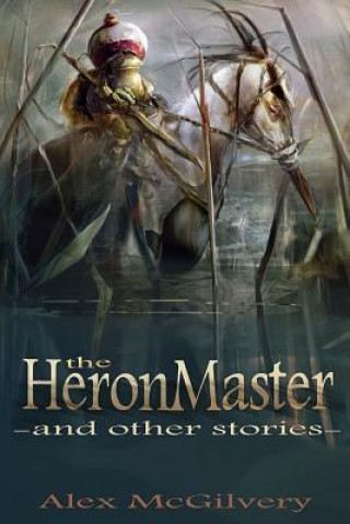 Knjiga Heronmaster and Other Stories Alex McGilvery