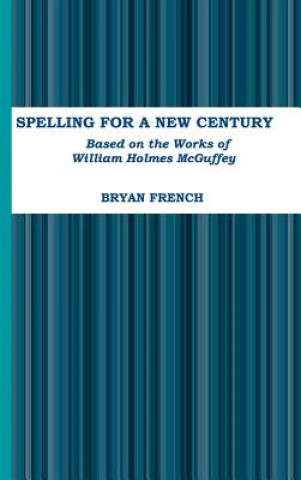 Kniha Spelling for a New Century: Based on the Works of William Holmes Mcguffey Bryan French