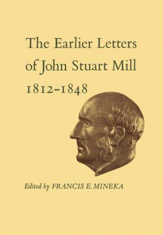 Könyv Earlier Letters of John Stuart Mill 1812-1848 John Stuart Mill