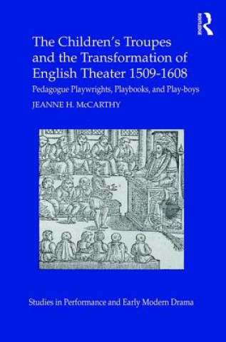 Könyv Children's Troupes and the Transformation of English Theater 1509-1608 Jeanne McCarthy
