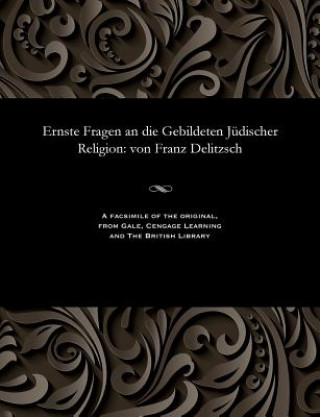 Kniha Ernste Fragen an Die Gebildeten J discher Religion FRANZ JUL DELITZSCH