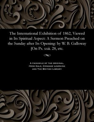Kniha International Exhibition of 1862, Viewed in Its Spiritual Aspect WILLIAM BR GALLOWAY