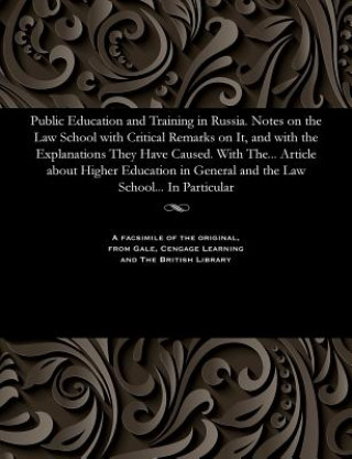 Książka Public Education and Training in Russia. Notes on the Law School with Critical Remarks on It, and with the Explanations They Have Caused. with The... Various