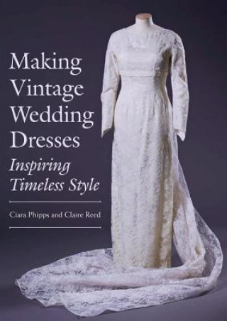 Kniha Making Vintage Wedding Dresses Ciara Phipps