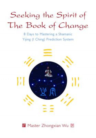 Könyv Seeking the Spirit of The Book of Change ZHONGXIAN WU