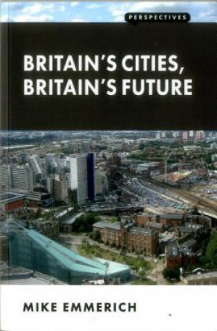 Kniha Britain's Cities, Britain's Future Mike Emmerich