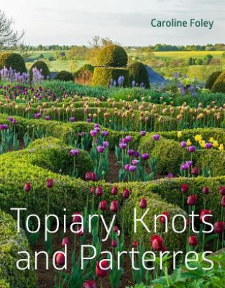 Kniha Topiary, Knots and Parterres Caroline Foley