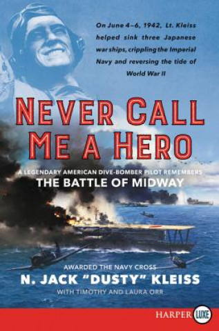 Книга Never Call Me a Hero: A Legendary American Dive-Bomber Pilot Remembers the Battle of Midway N. Jack Kleiss
