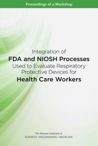 Kniha Integration of FDA and Niosh Processes Used to Evaluate Respiratory Protective Devices for Health Care Workers: Proceedings of a Workshop National Academies of Sciences Engineeri