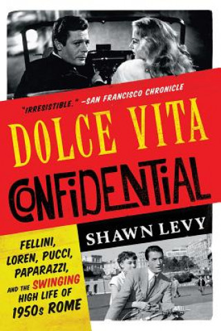 Könyv Dolce Vita Confidential - Fellini, Loren, Pucci, Paparazzi, and the Swinging High Life of 1950s Rome Shawn Levy