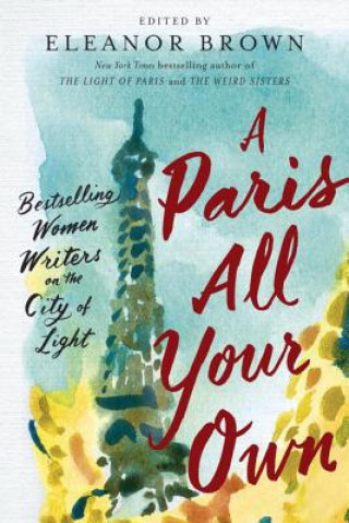 Książka A Paris All Your Own: Bestselling Women Writers on the City of Light Eleanor Brown