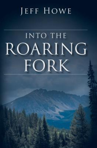 Book Into the Roaring Fork Jeff Howe