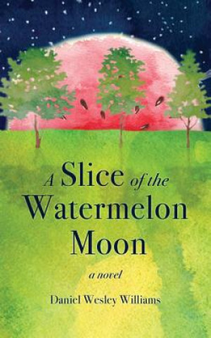 Kniha A Slice of the Watermelon Moon Daniel Wesley Williams