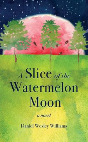 Book A Slice of the Watermelon Moon Daniel Wesley Williams