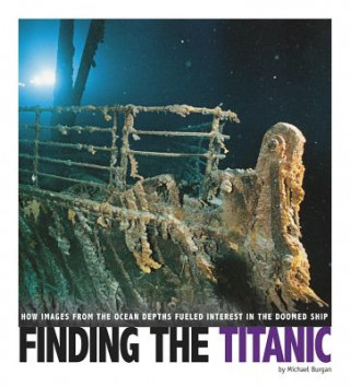 Książka Finding the Titanic: How Images from the Ocean Depths Fueled Interest in the Doomed Ship Michael Burgan