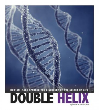 Carte Double Helix: How an Image Sparked the Discovery of the Secret of Life Danielle Smith-Llera