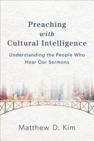Knjiga Preaching with Cultural Intelligence - Understanding the People Who Hear Our Sermons Matthew D. Kim