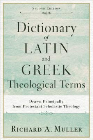 Buch Dictionary of Latin and Greek Theological Terms - Drawn Principally from Protestant Scholastic Theology Richard A. Muller