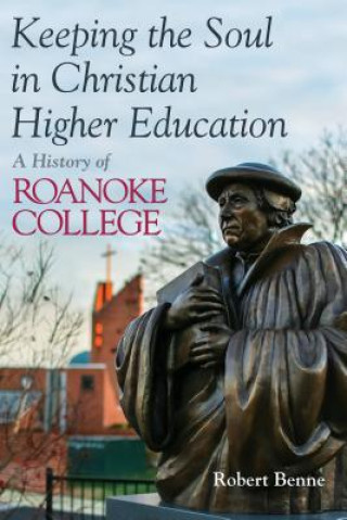 Könyv Keeping the Soul in Christian Higher Education Robert D. Benne