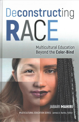 Knjiga Deconstructing Race: Multicultural Education Beyond the Color-Bind Jabara Mahiri