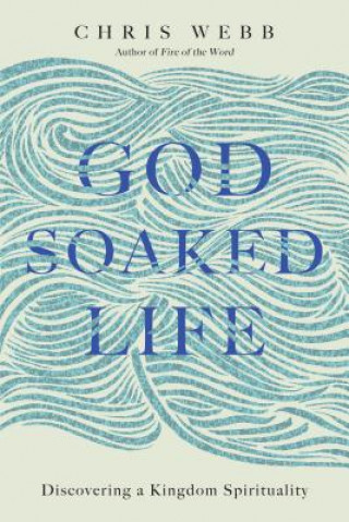 Książka God-Soaked Life: Discovering a Kingdom Spirituality Chris Webb