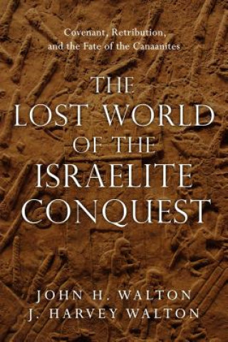 Kniha Lost World of the Israelite Conquest - Covenant, Retribution, and the Fate of the Canaanites John H. Walton