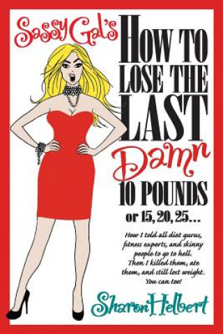Carte Sassy Gal's How to Lose the Last Damn 10 Pounds or 15, 20, 25... Sharon Helbert