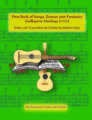 Könyv First Book of Songs, Dances and Fantasies Guillaume Morlaye (1552) Stephen Dydo